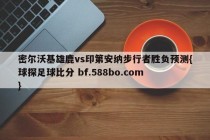 密尔沃基雄鹿vs印第安纳步行者胜负预测{球探足球比分 bf.588bo.com }
