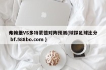 弗赖堡VS多特蒙德对阵预测{球探足球比分 bf.588bo.com }