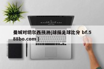 曼城对切尔西预测{球探足球比分 bf.588bo.com }