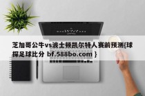 芝加哥公牛vs波士顿凯尔特人赛前预测{球探足球比分 bf.588bo.com }