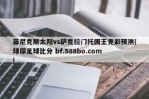 菲尼克斯太阳vs萨克拉门托国王竞彩预测{球探足球比分 bf.588bo.com }