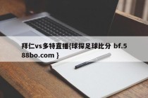 拜仁vs多特直播{球探足球比分 bf.588bo.com }
