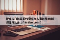 萨克拉门托国王vs费城76人赛前预测{球探足球比分 bf.588bo.com }