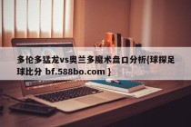 多伦多猛龙vs奥兰多魔术盘口分析{球探足球比分 bf.588bo.com }