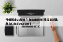丹佛掘金vs新奥尔良鹈鹕预测{球探足球比分 bf.588bo.com }