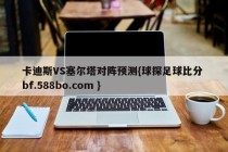 卡迪斯VS塞尔塔对阵预测{球探足球比分 bf.588bo.com }