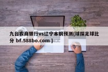 九台农商银行vs辽宁本钢预测{球探足球比分 bf.588bo.com }
