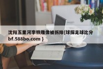 沈阳五里河李铁雕像被拆除{球探足球比分 bf.588bo.com }