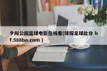 夕阳公园篮球电影在线看{球探足球比分 bf.588bo.com }