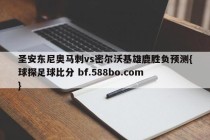 圣安东尼奥马刺vs密尔沃基雄鹿胜负预测{球探足球比分 bf.588bo.com }