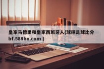 皇家马德里和皇家西班牙人{球探足球比分 bf.588bo.com }